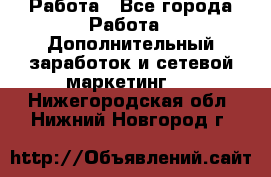 Работа - Все города Работа » Дополнительный заработок и сетевой маркетинг   . Нижегородская обл.,Нижний Новгород г.